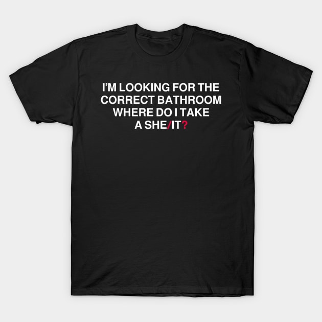 I’m Looking For The Correct Bathroom Where Do I Take A She It T-Shirt by badCasperTess